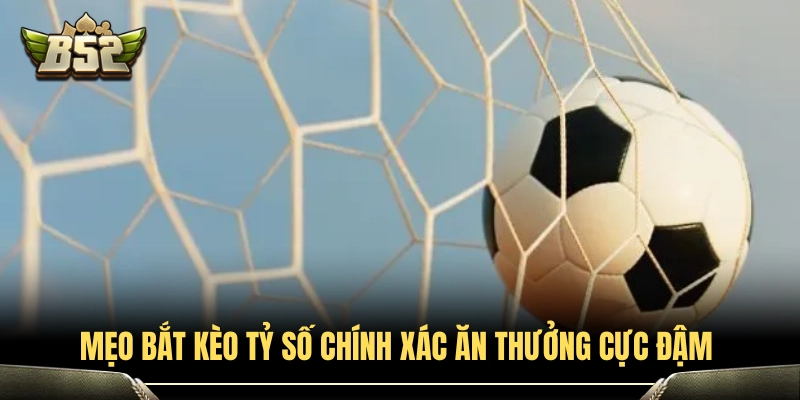 Bí quyết soi kèo tỷ số bóng đá chuẩn xác thắng lớn 