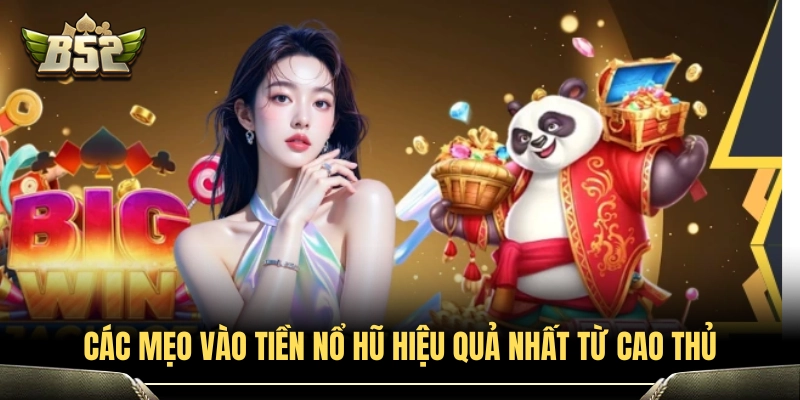 Top mẹo vào tiền nổ hũ tối ưu từ chuyên gia 