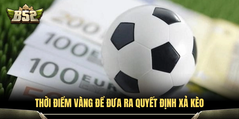 Lúc nào người chơi nên chọn xả kèo? 